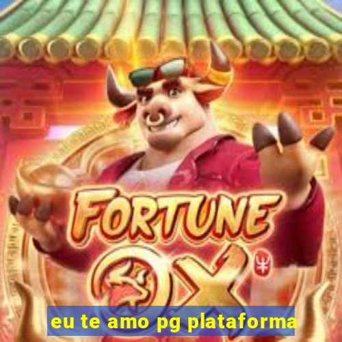 eu te amo pg plataforma